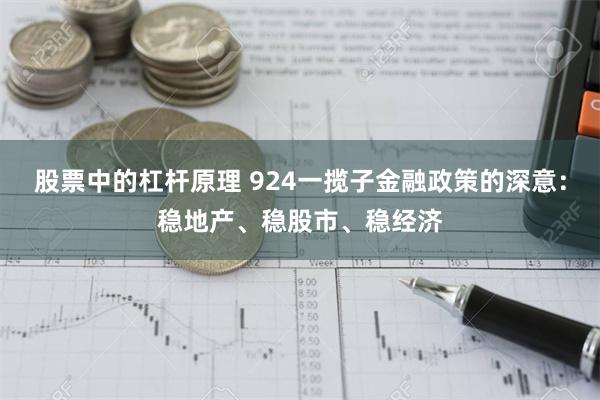 股票中的杠杆原理 924一揽子金融政策的深意：稳地产、稳股市、稳经济