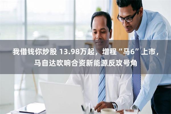 我借钱你炒股 13.98万起，增程“马6”上市，马自达吹响合资新能源反攻号角